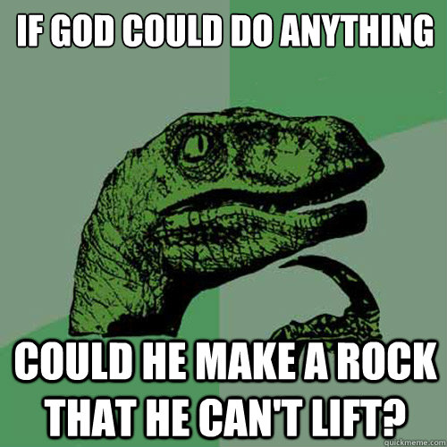 If God could do anything Could he make a rock that he can't lift? - If God could do anything Could he make a rock that he can't lift?  Philosoraptor