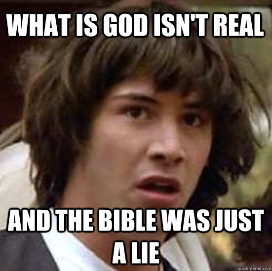 WHAT IS GOD ISN'T REAL AND THE BIBLE WAS JUST A LIE  conspiracy keanu