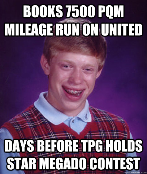 Books 7500 PQM Mileage Run on United Days Before TPG Holds Star MEGADO Contest - Books 7500 PQM Mileage Run on United Days Before TPG Holds Star MEGADO Contest  Bad Luck Brian