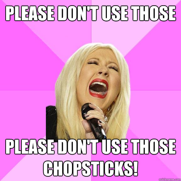 Please Don't Use Those Please Don't Use Those Chopsticks!  Wrong Lyrics Christina