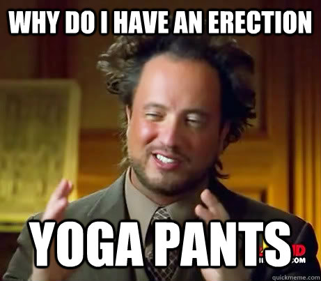 why do i have an erection yoga pants  Ancient Aliens Earthquake