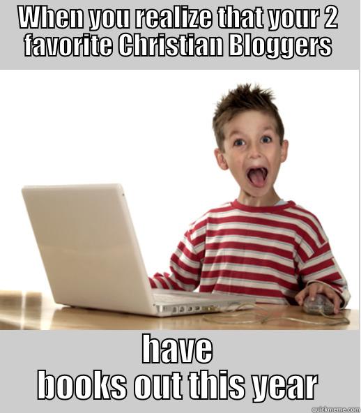 oh yay yay - WHEN YOU REALIZE THAT YOUR 2 FAVORITE CHRISTIAN BLOGGERS HAVE BOOKS OUT THIS YEAR Misc