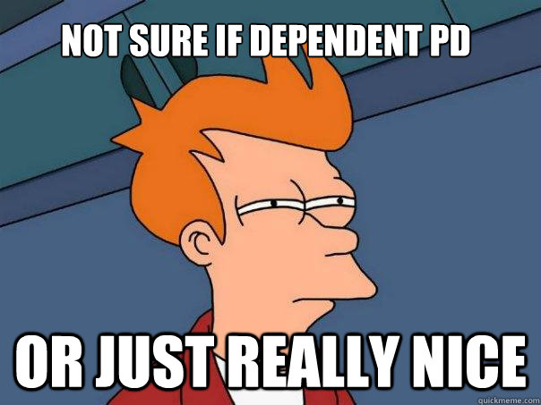 Not sure if Dependent PD Or just really nice  Futurama Fry