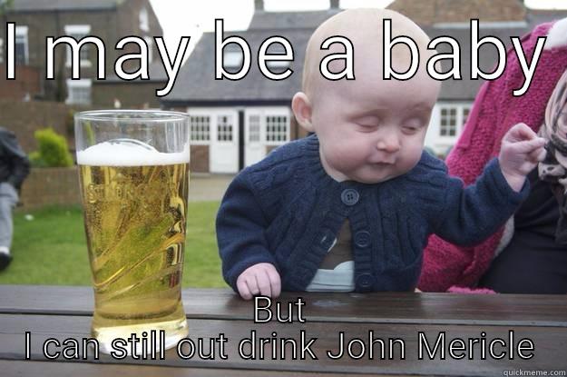 I MAY BE A BABY  BUT I CAN STILL OUT DRINK JOHN MERICLE drunk baby