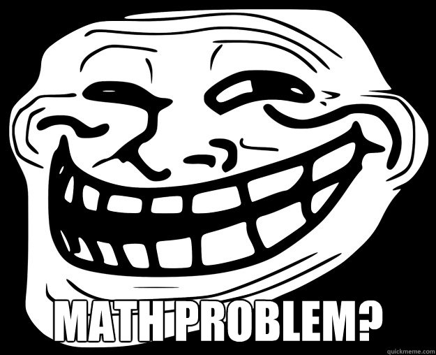  MATH PROBLEM?  Trollface