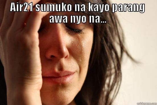 AIR21 SUMUKO NA KAYO PARANG AWA NYO NA...  First World Problems