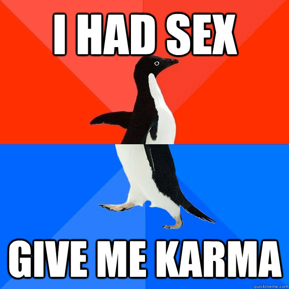 I Had Sex Give Me Karma Socially Awesome Awkward Penguin Quickmeme