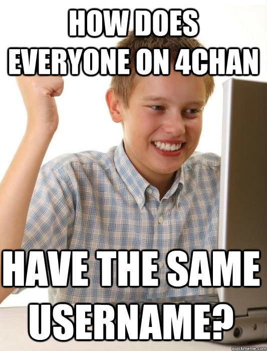 How does everyone on 4Chan Have the same username? - How does everyone on 4Chan Have the same username?  First Day on the Internet Kid