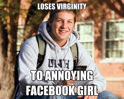 Loses virginity to annoying
facebook girl  College Freshman