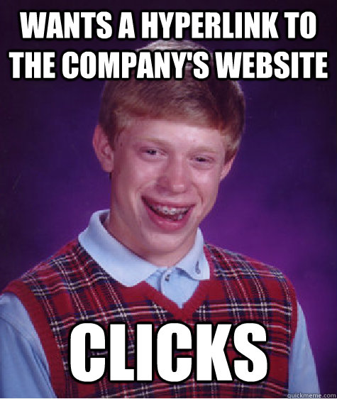 Wants a Hyperlink to the company's website Clicks - Wants a Hyperlink to the company's website Clicks  Bad Luck Brian