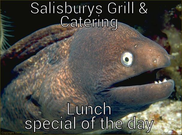 SALISBURYS GRILL & CATERING LUNCH SPECIAL OF THE DAY Bad Joke Eel