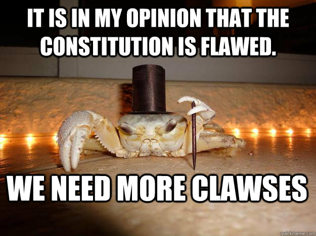 It is in my opinion that the constitution is flawed. we need more clawses - It is in my opinion that the constitution is flawed. we need more clawses  Fancy Crab