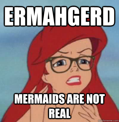 ERMAHGERD MERMAIDS ARE NOT REAL  Hipster Ariel