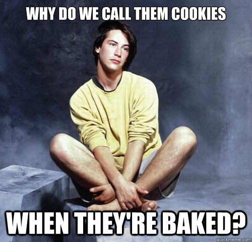 why do we call them cookies when they're baked? - why do we call them cookies when they're baked?  Misc