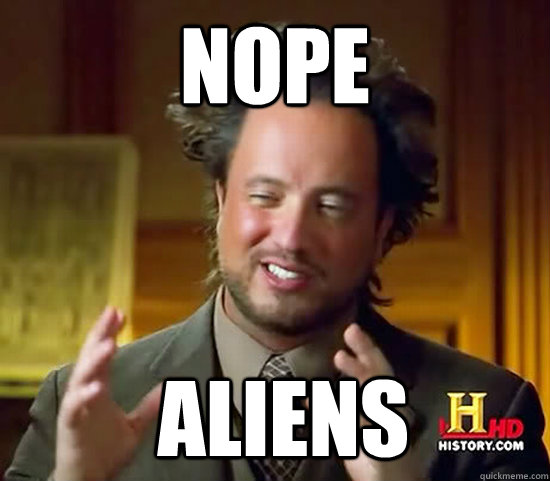 Nope  Aliens - Nope  Aliens  Ancient Aliens