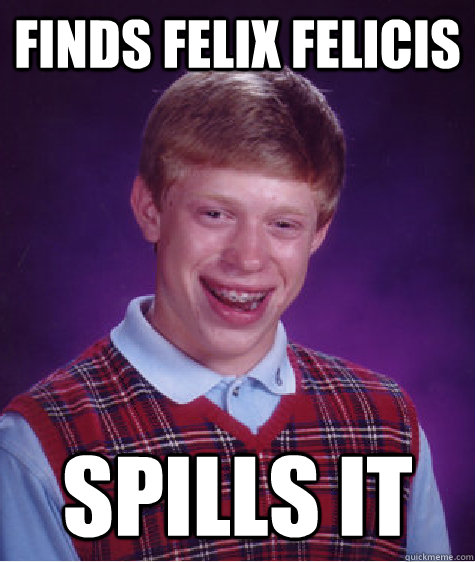 finds felix felicis spills it  Bad Luck Brian