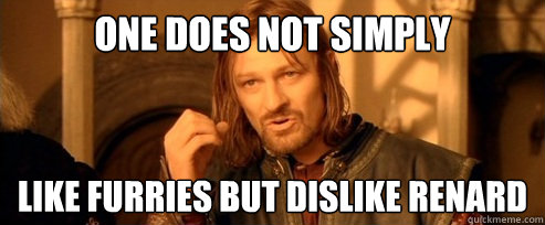 one does not simply like furries but dislike renard - one does not simply like furries but dislike renard  One Does Not Simply