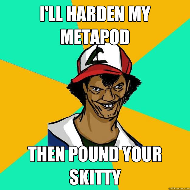 I'll harden my metapod then pound your skitty  Ash Pedreiro