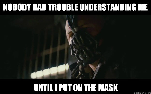 Nobody had trouble understanding me  until I put on the mask  Badass Bane