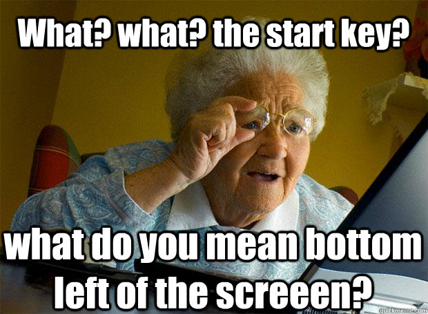 What? what? the start key? what do you mean bottom left of the screeen?   Caption 5 goes here  Grandma finds the Internet