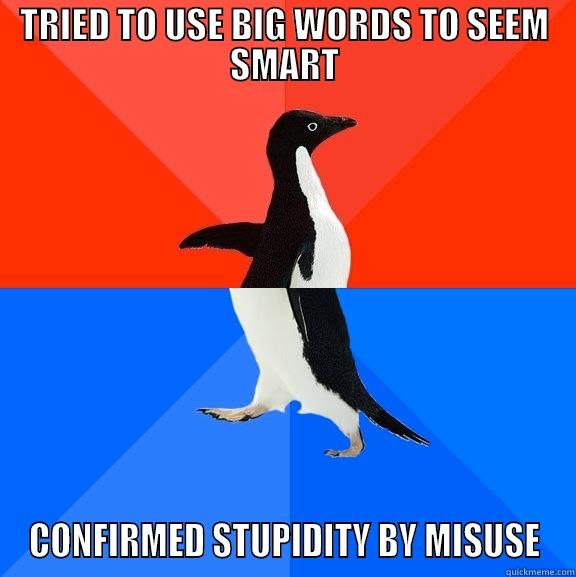 TRIED TO USE BIG WORDS TO SEEM SMART CONFIRMED STUPIDITY BY MISUSE Socially Awesome Awkward Penguin