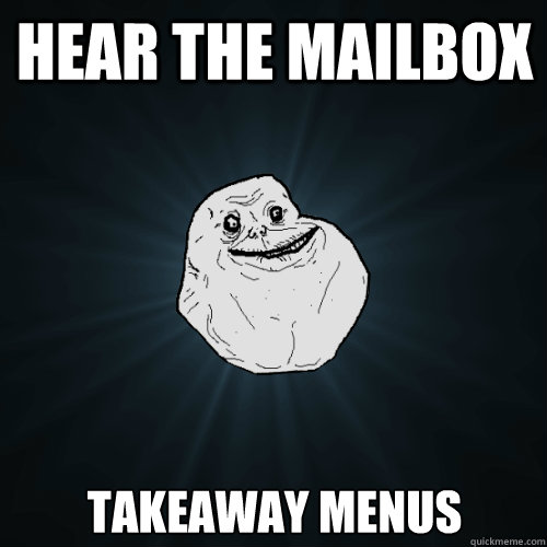 Hear the mailbox Takeaway Menus  Forever Alone