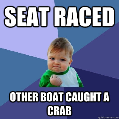 Seat raced other boat caught a crab - Seat raced other boat caught a crab  Success Kid