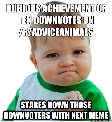 Dubious achievement of ten downvotes on /r/AdviceAnimals stares down those downvoters with next meme  