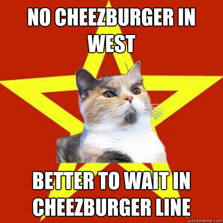 no cheezburger in west better to wait in cheezburger line  Lenin Cat