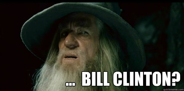  ...  Bill Clinton?
  I have no memory Gandalf