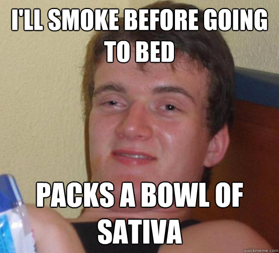 I'll smoke before going to bed Packs a bowl of sativa - I'll smoke before going to bed Packs a bowl of sativa  10 Guy ordering Pizza