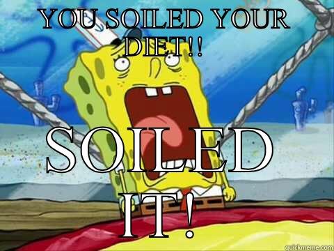 YOU SOILED YOUR DIET!! SOILED IT! Tough Spongebob