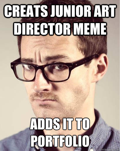 Creats Junior Art Director Meme Adds it to Portfolio  Junior Art Director