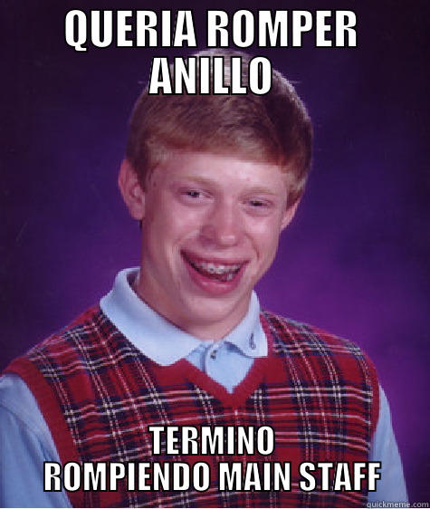 QUERIA ROMPER ANILLO TERMINO ROMPIENDO MAIN STAFF Bad Luck Brian