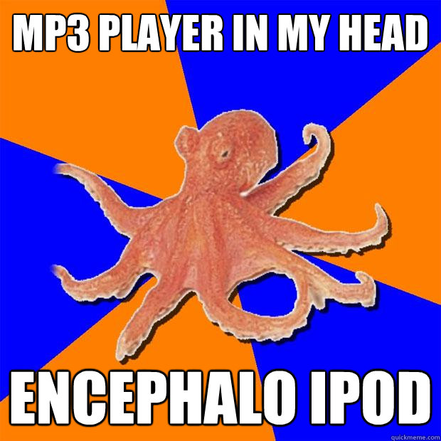 MP3 player in my head encephalo ipod  Online Diagnosis Octopus