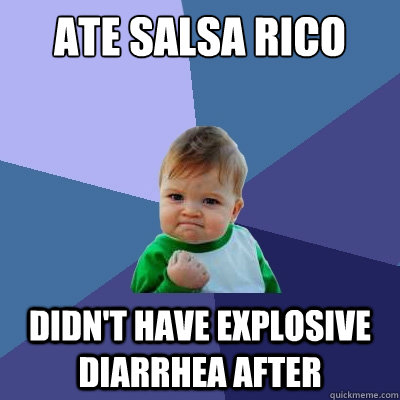 Ate Salsa Rico Didn't have explosive diarrhea after  Success Kid