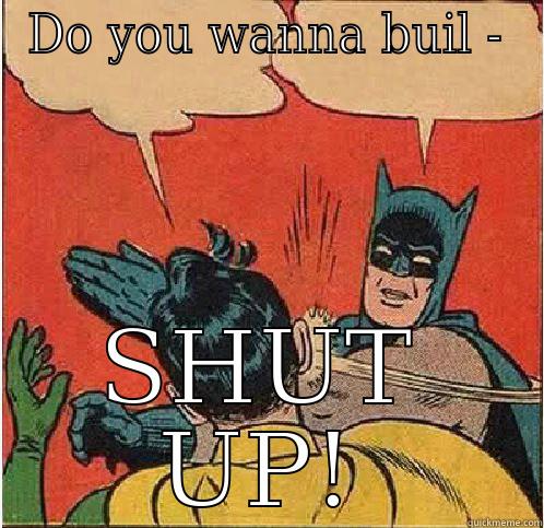 DO YOU WANNA BUIL - SHUT UP! Batman Slapping Robin