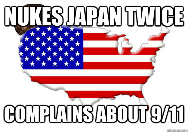 Nukes japan twice complains about 9/11  Scumbag america