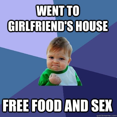 Went to Girlfriend's house Free Food and sex  Success Kid