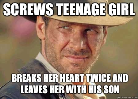 Screws teenage girl Breaks her heart twice and leaves her with his son  Indiana Jones Life Lessons