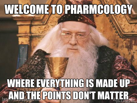 Welcome to Pharmcology Where everything is made up and the points don't matter  Drew Dumbledore