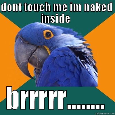 DONT TOUCH ME IM NAKED INSIDE  BRRRRR........ Paranoid Parrot