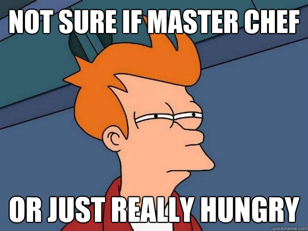 not sure if master chef or just really hungry  Futurama Fry