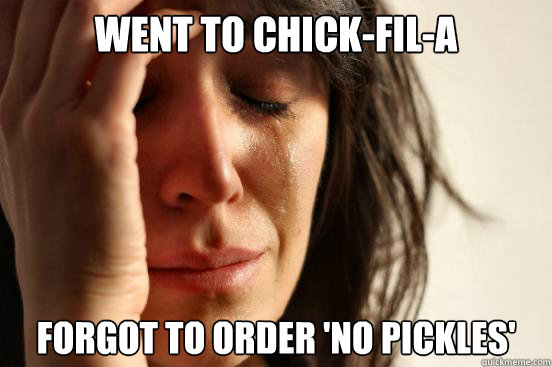 Went to chick-fil-a forgot to order 'no pickles' - Went to chick-fil-a forgot to order 'no pickles'  First World Problems