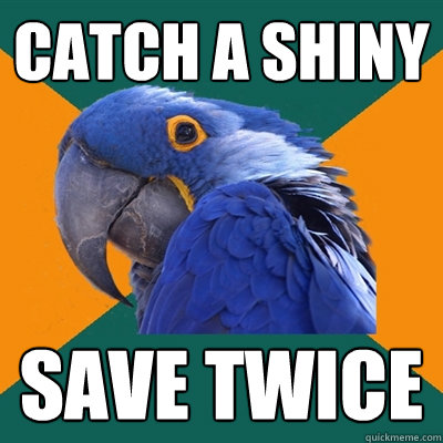 catch a shiny save twice  Paranoid Parrot