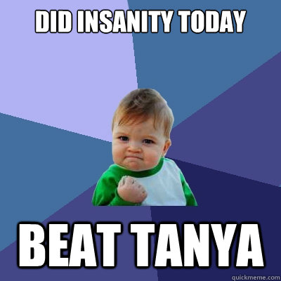 Did Insanity today Beat Tanya  Success Kid