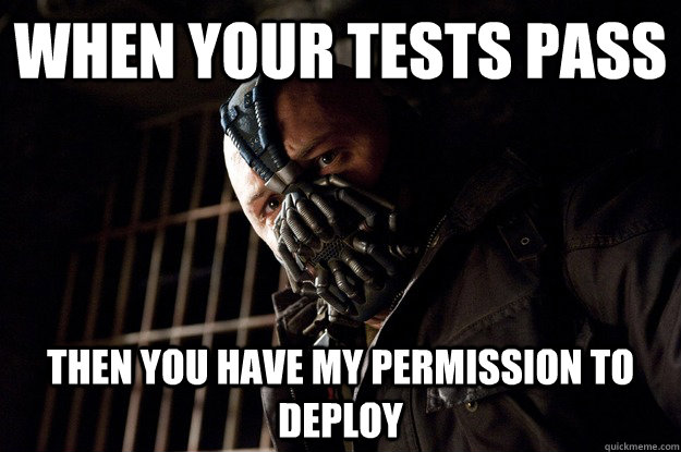 When your tests pass then you have my permission to deploy - When your tests pass then you have my permission to deploy  Angry Bane