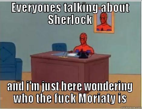 EVERYONES TALKING ABOUT SHERLOCK AND I'M JUST HERE WONDERING WHO THE FUCK MORIATY IS Spiderman Desk