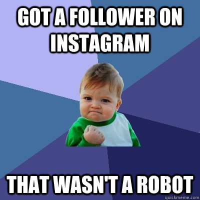 Got a follower on instagram that wasn't a robot  Success Kid