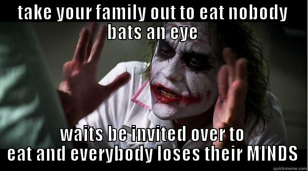 TAKE YOUR FAMILY OUT TO EAT NOBODY BATS AN EYE WAITS BE INVITED OVER TO EAT AND EVERYBODY LOSES THEIR MINDS Joker Mind Loss